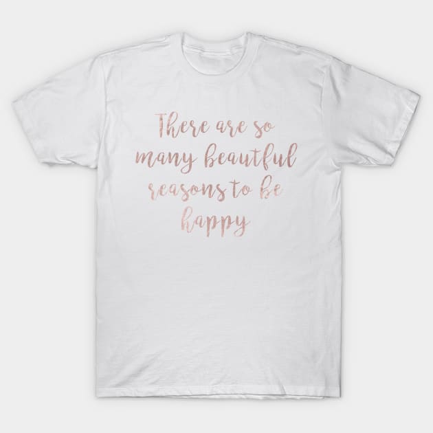 There are so many beautiful reasons to be happy T-Shirt by peggieprints